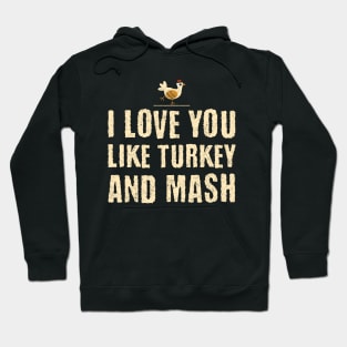 I Love You Like Turkey and Mash Hoodie